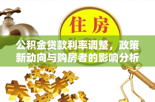 嘉峪关公积金贷款利率调整，政策新动向与购房者的影响分析