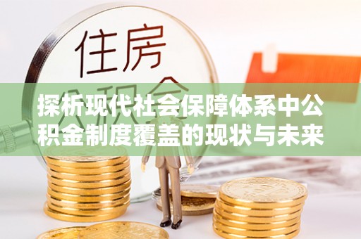 嘉峪关探析现代社会保障体系中公积金制度覆盖的现状与未来