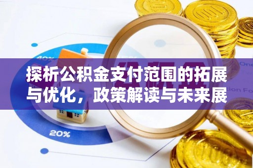 嘉峪关探析公积金支付范围的拓展与优化，政策解读与未来展望