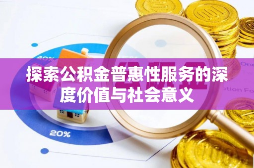 嘉峪关探索公积金普惠性服务的深度价值与社会意义
