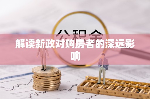 嘉峪关解读新政对购房者的深远影响