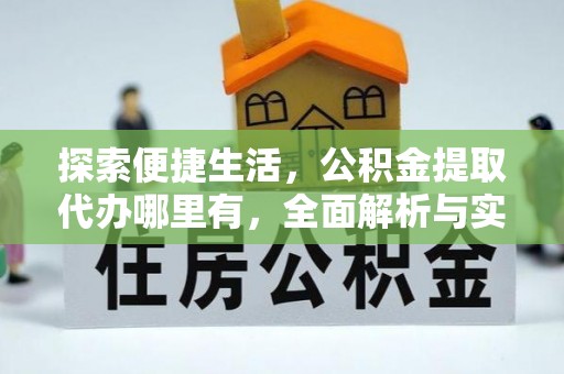 嘉峪关探索便捷生活，公积金提取代办哪里有，全面解析与实用指南