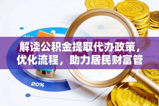 嘉峪关解读公积金提取代办政策，优化流程，助力居民财富管理