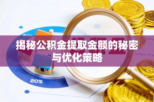 嘉峪关揭秘公积金提取金额的秘密与优化策略
