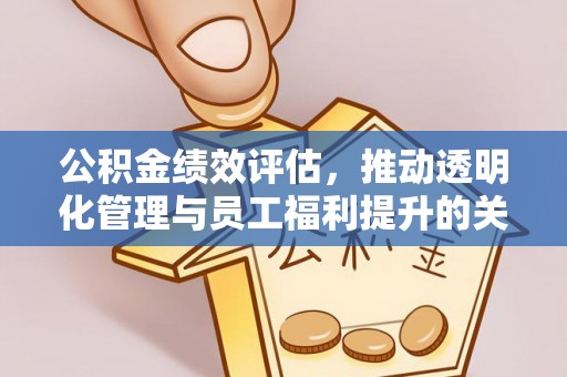 嘉峪关公积金绩效评估，推动透明化管理与员工福利提升的关键