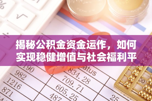 嘉峪关揭秘公积金资金运作，如何实现稳健增值与社会福利平衡