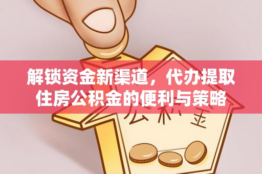 嘉峪关解锁资金新渠道，代办提取住房公积金的便利与策略