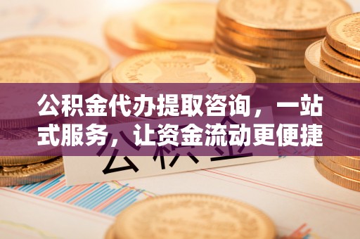 嘉峪关公积金代办提取咨询，一站式服务，让资金流动更便捷