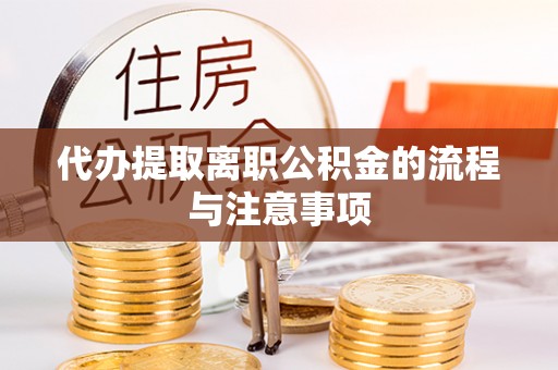 嘉峪关代办提取离职公积金的流程与注意事项